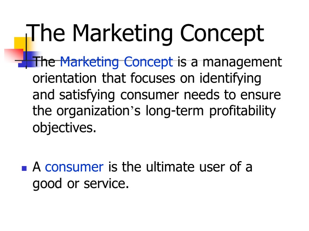 The Marketing Concept The Marketing Concept is a management orientation that focuses on identifying